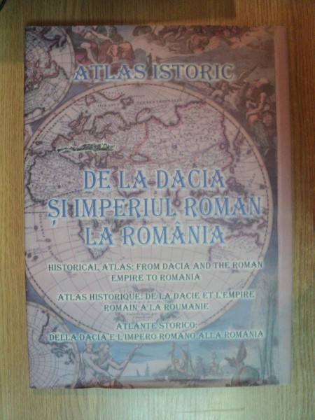 ATLAS ISTORIC , DE LA DACIA SI IMPERIUL ROMAN LA ROMANIA , 2006