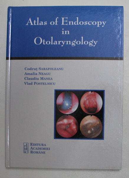 ATLAS OF ENDOSCOPY IN OTOLARYNGOLOGY by CODRUT SARAFOLEANU ...VLAD POSTELNICU , 2009