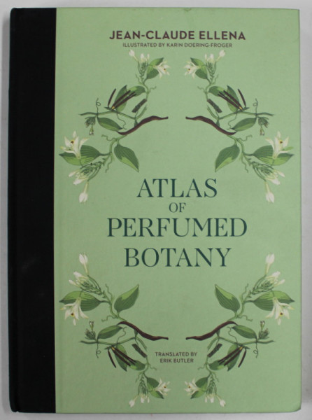 ATLAS OF PERFUMED BOTANY by JEAN - CLAUDE ELLENA , ilustrated by KARIN DOERING - FROGER , 2022