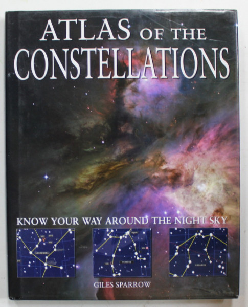 ATLAS OF THE CONSTELLATIONS by GILES SPARROW , KNOW YOUR WAY AROUND THE NIGHT SKY , 2008