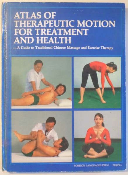 ATLAS OF THERAPEUTIC MOTION FOR TREATMENT AND HEALT - A GUIDE TO TRADITIONAL CHINESE MASSAGE AND EXERCISE THERAPY by SUN SHUCHUN , 1989