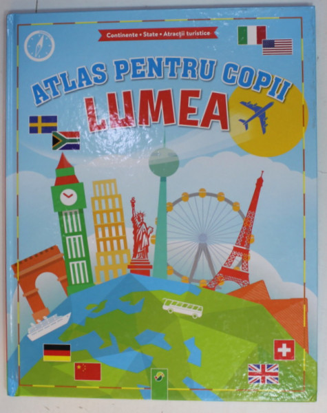 ATLAS PENTRU COPII , LUMEA  : CONTINENTE , STATE , ATRACTII TURISTICE  , ANII '2000