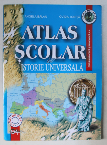 ATLAS SCOLAR DE ISTORIE UNIVERSALA de ANGELA BALAN si OVIDIU IONITA , 2008