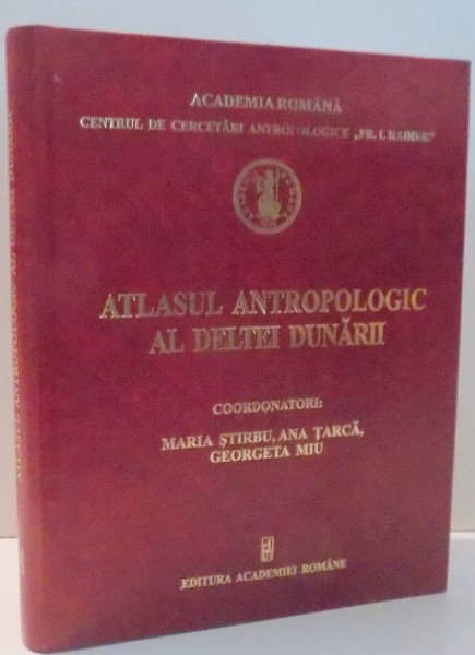 ATLASUL ANTROPOLOGIC AL DELTEI DUNARII de MARIA STIRBU ... GEORGETA MIU , 2011