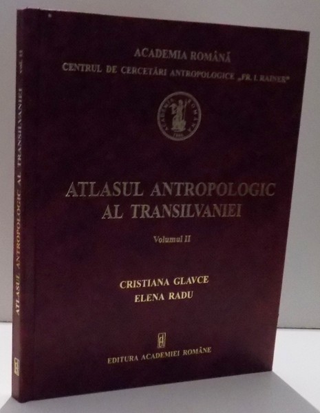 ATLASUL ANTROPOLOGIC AL TRANSILVANIEI, VOL. II de CRISTIANA GLAVCE, ELENA RADU , 2006