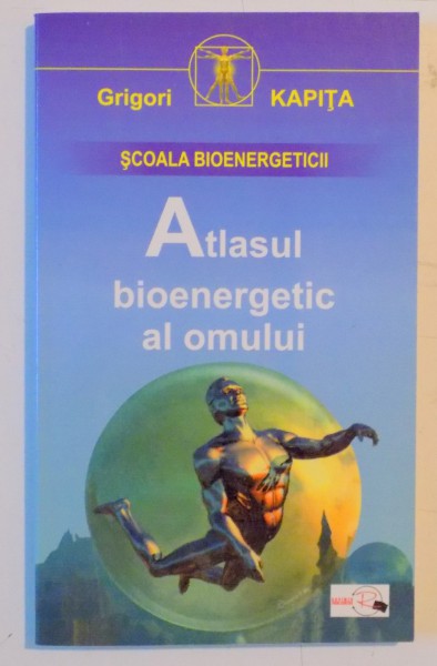 ATLASUL BIOENERGETIC AL OMULUI de GRIGORI KAPITA , 2001