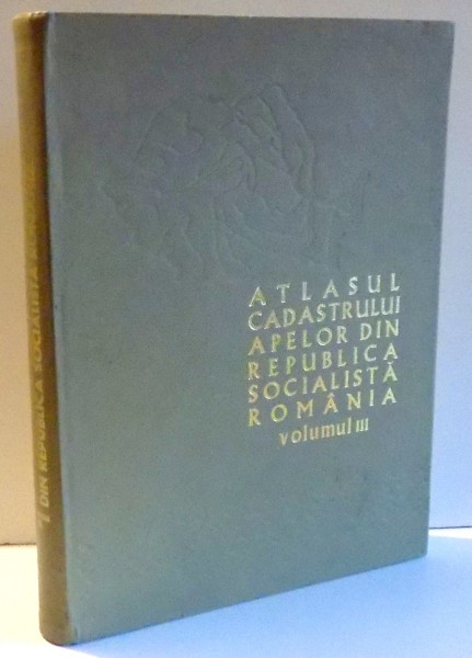 ATLASUL CADASTRULUI APELOR DIN REPUBLICA SOCIALISTA ROMANIA , VOL III , 1972