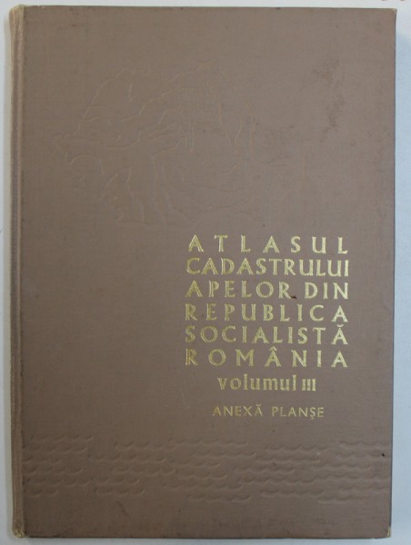 ATLASUL CADASTRULUI APELOR DIN REPUBLICA SOCIALISTA ROMANIA , VOLUMUL III - ANEXA PLANSE , 1972