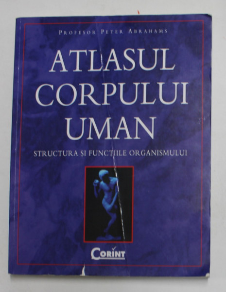 ATLASUL CORPULUI UMAN , STRUCTURA SI FUNCTIILE ORGANISMULUI de PROF. PETER ABRAHAMS *MIC DEFECT COPERTA FATA