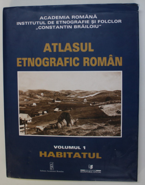 ATLASUL ETNOGRAFIC ROMAN , VOLUMUL I - HABITATUL  , coordonator ION GHINOIU , 2003