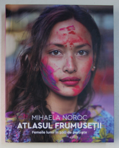 ATLASUL FRUMUSETII . FEMEILE LUMII IN 500 DE PORTRETE de MIHAELA NOROC , 2017 , PREZINTA HALOURI DE APA