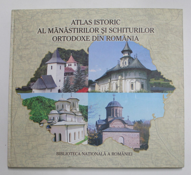 ATLASUL ISTORIC AL MANASTIRILOR SI SCHITURILOR OTODOXE DIN ROMANIA , SEC. XI - XXI , 2010