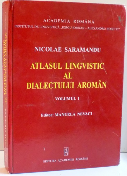 ATLASUL LINGVISTIC AL DIALECULUI AROMAN, VOL I , DE MANUELA NEVACI , 2014