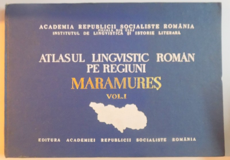 ATLASUL LINGVISTIC ROMAN PE REGIUNI , MARAMURES de PETRU NEIESCU , GRIGORE RUSU , IONEL STAN , VOL I , 1969
