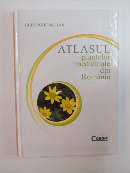 ATLASUL PLANTELOR MEDICINALE DIN ROMANIA de GHEORGHE MOHAN , 2007