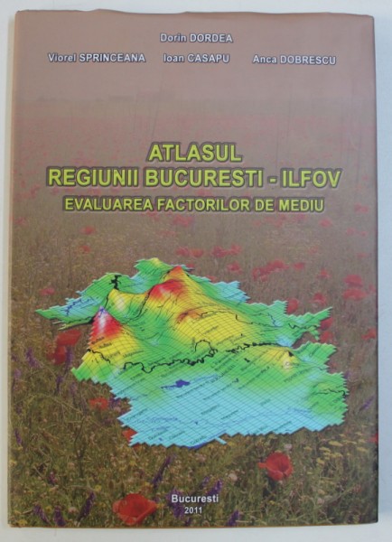 ATLASUL REGIUNII BUCURESTI - ILFOV - EVALUAREA FACTORILOR DE MEDIU de DORIN DORDEA ...ANCA DOBRESCU , 2011