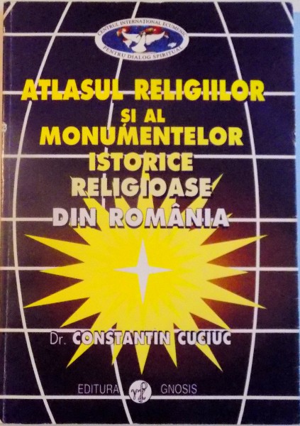 ATLASUL RELIGIILOR SI AL MONUMENTELOR ISTORICE RELIGIOASE DIN ROMANIA de DR. CONSTANTIN CUCIUC , 1997
