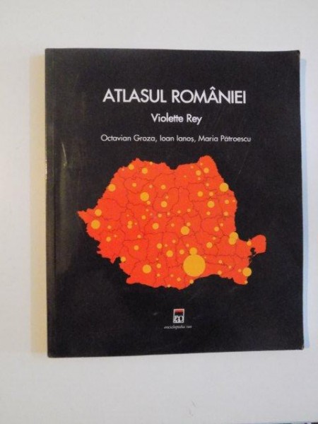 ATLASUL ROMANIEI de VIOLETTE RAY , OCTAVIAN GROZA , IOAN IANOS , MARIA PATROESCU , 2006