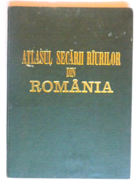 ATLASUL SECARII RAURILOR DIN ROMANIA redactor CONSTANTIN SOROCINSKY , 1974*LIPSA O PLANSA