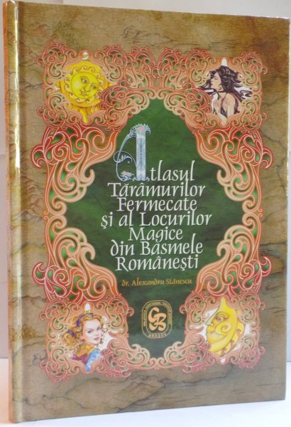 ATLASUL TARAMURILOR FERMECATE SI AL LOCURILOR MAGICE DIN BASMELE ROMANESTI de ALEXANDRU STANESCU , 2015