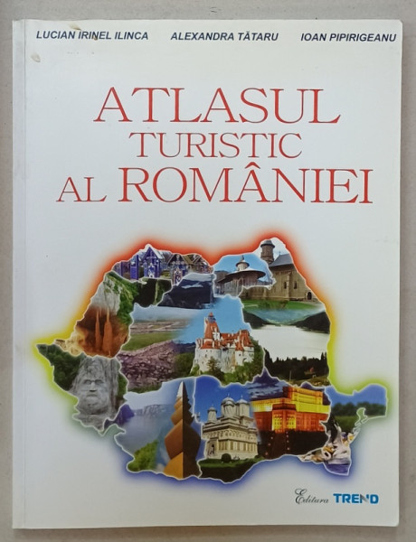 ATLASUL TURISTIC  AL ROMANIEI de LUCIAN IRINEL  ILINCA ...IOAN PIPIRIGEANU , 2011