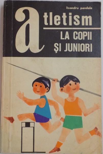 ATLETISM LA COPII SI JUNIORI de LIXANDRU PANDELE , 1969
