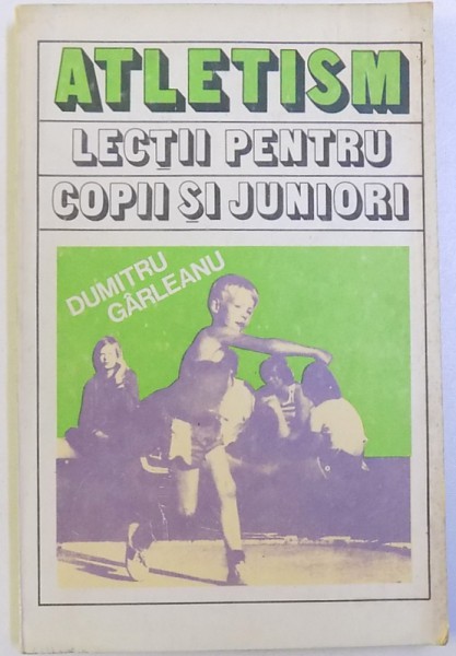 ATLETISM  - LECTII PENTRU COPII SI JUNIORI de DUMITRU GARLEANU , 1983