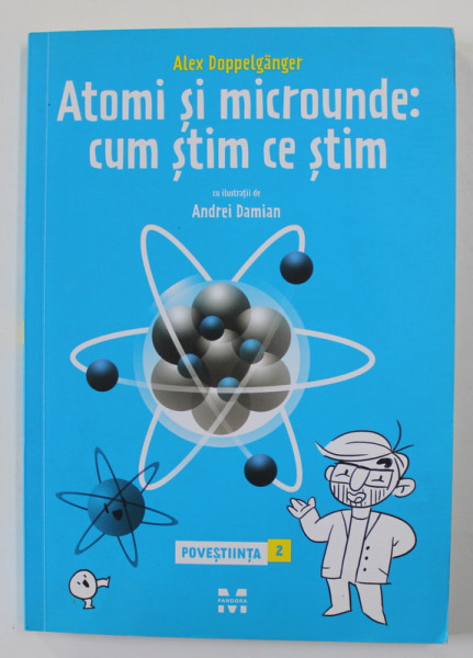 ATOMI SI MICROUNDE - CUM STIM CE STIM de ALEX DOPPELGANGER , ilustratii de ANDREI DAMIAN , 2017
