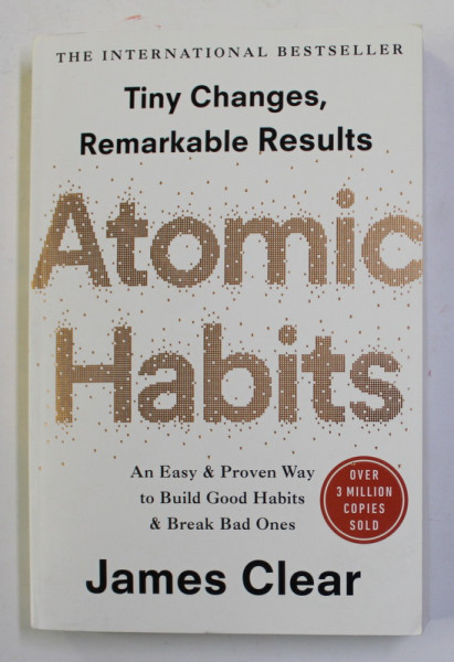 ATOMIC HABITS - AN EASY and PROVEN WAY TO BUILD GOOD HABITS and BREAK BAD ONES by JAMES CLEAR , 2018