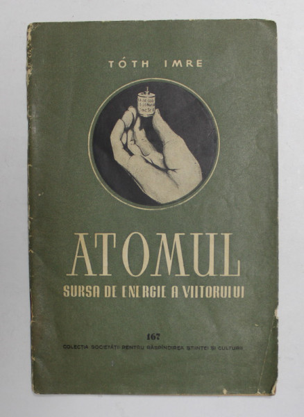 ATOMUL , SURSA DE ENERGIE A VIITORULUI de TOTH IMRE , 1956