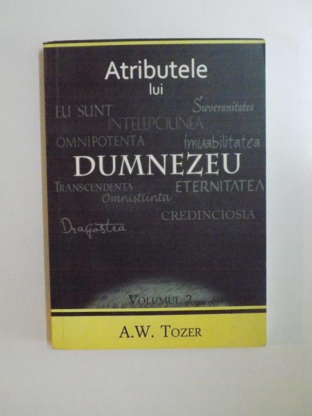 ATRIBUTELE LUI DUMNEZEU , VOL II de A. W. TOZER , 2010