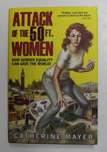 ATTACK OF THE 50 FT. WOMEN - HOW GENDER EQUALITY CAN SAVE THE WORLD ! by CATHERINE MAYER , 2017