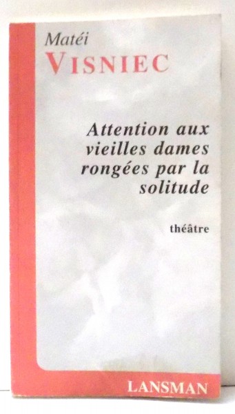 ATTENTION AUX VIERILLES DAMES RONGEES PAR LA SOLITUDE par MATEI VISNIEC , 2004