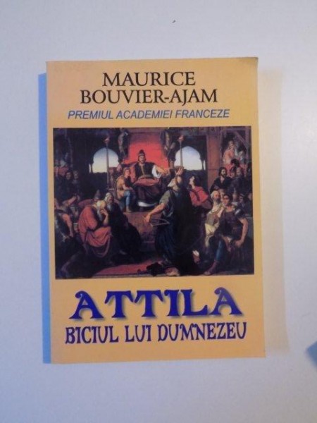 ATTILA , BICIUL LUI DUMNEZEU de MAURICE BOUVIER - AJAM , 2008