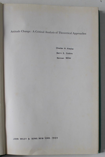 ATTITUDE CHANGE : A CRITICAL ANALYSIS OF THEORETICAL APPROACHES by CHARLES A. KIESLER ..NORMAN MILLER , 1969