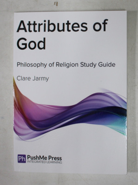 ATTRIBUTES OF GOD  - PHILOSOPHY OF RELIGION STUDY GUIDE by CLARE JARMY ,2014