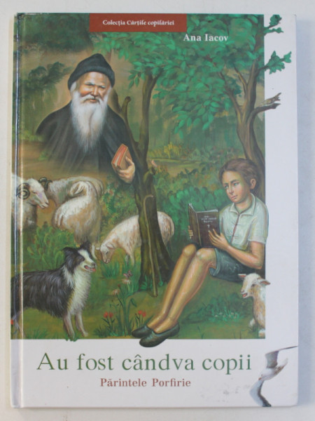 AU FOST CANDVA COPII . PARINTELE PORFIRIE (1906-1991) de ANA IACOV , 2013 , ICONOGRAFIE : KONSTANTINOS DIMITRELOS