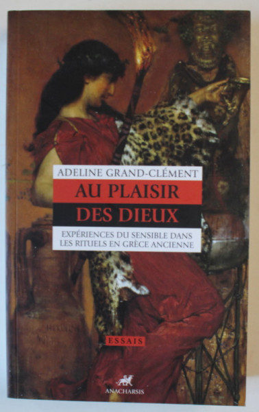 AU PLAISIR DES DIEUX , EXPERIENCES DU SENSIBLE DANS LES RITUELS EN GRECE ANCIENNE par ADELINE GRAND - CLEMENT , 2023