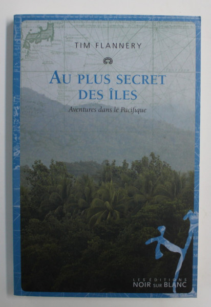 AU PLUS SECRET DES ILES - AVENTURES DANSD LE PACIFIQUE par TIM FLANNERY , 2015