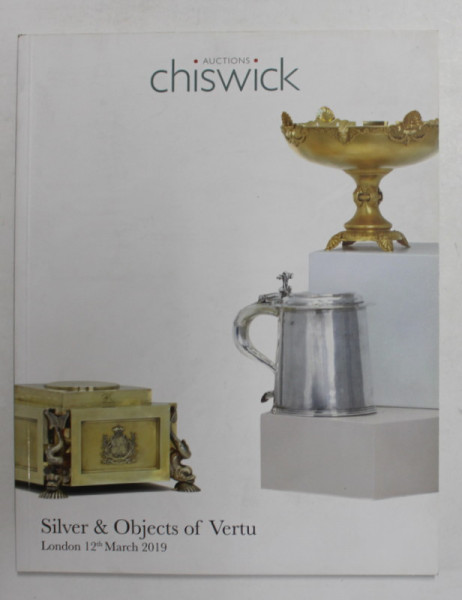 AUCTIONS CHISWICK - SILVER and OBJECTS OF VERTU , CATALOG DE LICITATIE , LONDRA , 12 MARTIE , 2019