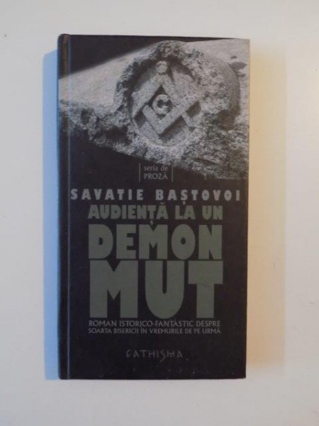 AUDIENTA LA UN DEMON MUT, ROMAN ISTORICO-FANTASTIC DESPRE SOARTA BISERICII IN VREMURILE DE PE URMA de SAVATIE BASTOVOI 2009