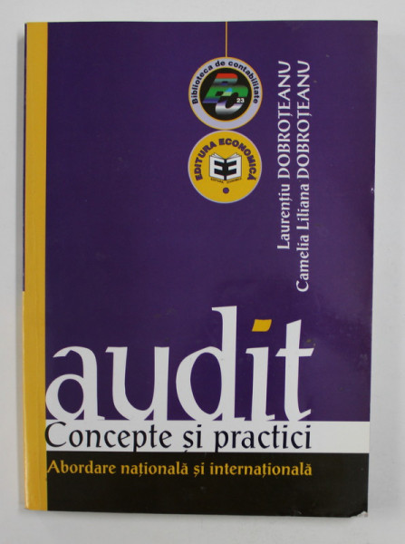 AUDIT: CONCEPTE SI PRACTICI , ABORDARE NATIONALA SI INTERNATIONALA de LAURENTIU DOBROTEANU / CAMELIA LILIANA DOBROTEANU , 2002