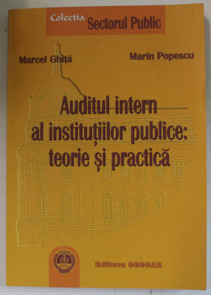 AUDITUL INTERN AL INSTITUTIILOR PUBLICE : TEORIE SI PRACTICA de MARCEL GHITA si MARIN POPESCU , 2006