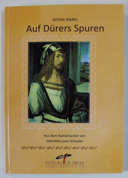 AUF DURERS SPUREN ( PE URMELE LUI DURER ) von ADINA NANU , TEXT IN LIMBA GERMANA , 2015