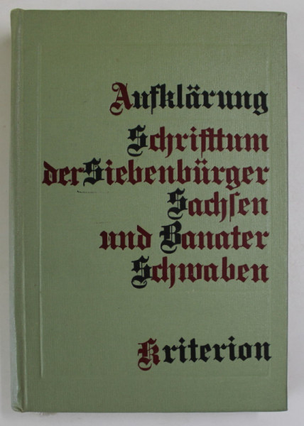 AUFKLARUNG , SCHRIFTTUM DER SIEBENBURGER SACHEN UND BANATER SCHWABEN ( ILUMINISTI GERMANI DIN TRANSILVANIA SI BANAT ) , von CARL GOLLNER und HEINZ STANESCU , 1974 , EDITIE IN LIMBA GERMANA