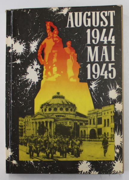 AUGUST 1944 - MAI 1945 , SCURTA PREZENTARE A CONTRIBUTIEI ROMANIEI LA RAZBOIUL ANTIHITLERIST , lucrare intocmita de EUGEN BANTEA ... GHEORGHE ZAHARIA , 1969