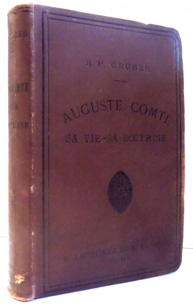 AUGUSTE COMTE , FONDATEUR DU POSITIVISME SA VIE-SA DOCTRINE de R. P. GRUBER , 1892