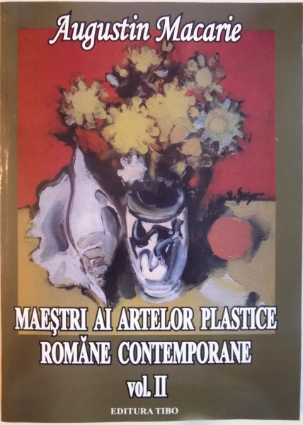 AUGUSTIN MACARIE, MAESTRI AI ARTELOR PLASTICE ROMANE CONTEMPORANE, VOL. II, 2008