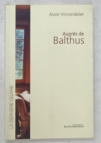 AUPRES DE BALTHUS par ALAIN VIRCONDELET , 2010