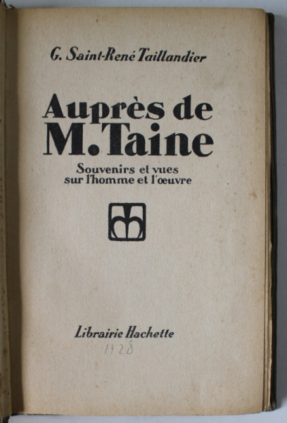 AUPRES DE M. TAINE , SOUVENIRS ET VUES SUR L 'HOMME ET L 'OEUVRE par G. SAINT - RENE TAILLANDIER , 1928